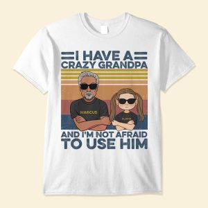 I Have A Crazy Grandpa And I'm Not Afraid To Use Him, Family Custom Shirt, Gift For Grandpa